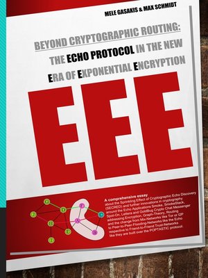 cover image of Beyond Cryptographic Routing--The Echo Protocol in the new Era of Exponential Encryption (EEE)